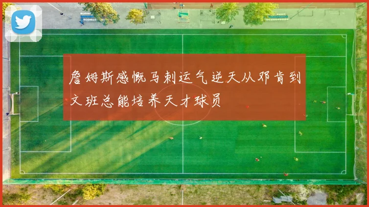 詹姆斯感慨马刺运气逆天从邓肯到文班总能培养天才球员